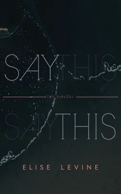 Say This : Deux nouvelles - Say This: Two Novellas