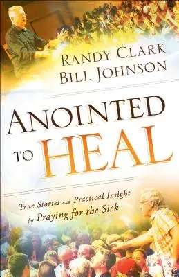 Oint pour guérir : Histoires vraies et conseils pratiques pour prier pour les malades - Anointed to Heal: True Stories and Practical Insight for Praying for the Sick