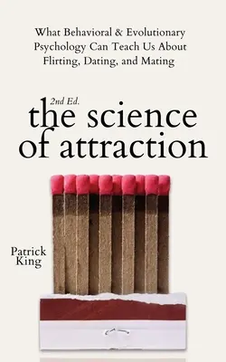 La science de l'attraction : Ce que la psychologie comportementale et évolutive peut nous apprendre sur le flirt, les rencontres et l'accouplement - The Science of Attraction: What Behavioral & Evolutionary Psychology Can Teach Us About Flirting, Dating, and Mating