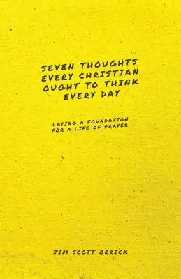 Sept pensées que tout chrétien devrait avoir chaque jour : Poser les bases d'une vie de prière - Seven Thoughts Every Christian Ought to Think Every Day: Laying a Foundation for a Life of Prayer