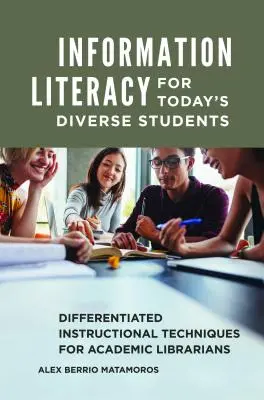 La maîtrise de l'information pour les étudiants diversifiés d'aujourd'hui : Techniques d'enseignement différencié pour les bibliothécaires universitaires - Information Literacy for Today's Diverse Students: Differentiated Instructional Techniques for Academic Librarians