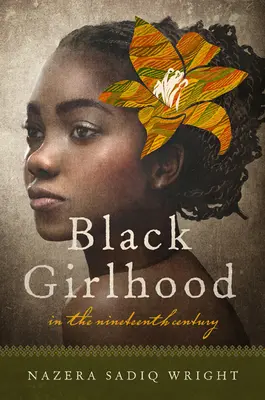 La jeune fille noire au dix-neuvième siècle - Black Girlhood in the Nineteenth Century