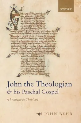 Jean le théologien et son évangile pascal : Un prologue à la théologie - John the Theologian and His Paschal Gospel: A Prologue to Theology