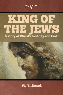 Le roi des Juifs : L'histoire des derniers jours du Christ sur Terre - King of the Jews: A story of Christ's last days on Earth