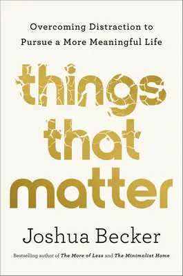 Les choses qui comptent : Surmonter les distractions pour mener une vie plus riche de sens - Things That Matter: Overcoming Distraction to Pursue a More Meaningful Life