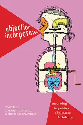 Abjection Incorporated : La médiation de la politique du plaisir et de la violence - Abjection Incorporated: Mediating the Politics of Pleasure and Violence