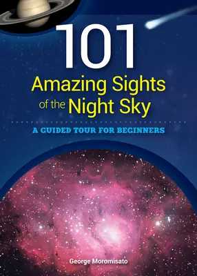 101 vues étonnantes du ciel nocturne : Une visite guidée pour les débutants - 101 Amazing Sights of the Night Sky: A Guided Tour for Beginners