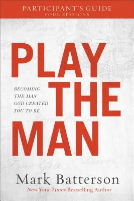 Guide du participant à Play the Man : Devenir l'homme que Dieu a créé pour vous - Play the Man Participant's Guide: Becoming the Man God Created You to Be