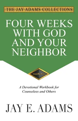 Quatre semaines avec Dieu et votre voisin : Un cahier de travail dévotionnel pour les conseillers et autres personnes - Four Weeks with God and Your Neighbor: A Devotional Workbook for Counselees and Others