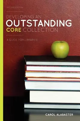 Développer une collection de base exceptionnelle : Un guide pour les bibliothèques, deuxième édition - Developing an Outstanding Core Collection: A Guide for Libraries, Second Edition