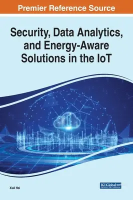 Sécurité, analyse des données et solutions énergétiques dans l'IdO - Security, Data Analytics, and Energy-Aware Solutions in the IoT