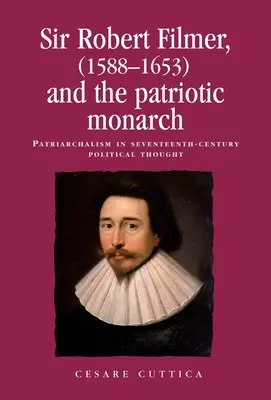 Sir Robert Filmer (1588-1653) et le monarque patriotique : Le patriarcat dans la pensée politique du XVIIe siècle - Sir Robert Filmer (1588-1653) and the Patriotic Monarch: Patriarchalism in Seventeenth-Century Political Thought