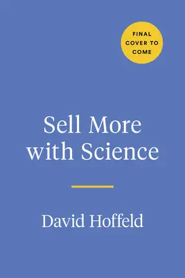 Vendre plus avec la science : Les mentalités, les traits de caractère et les comportements qui créent le succès dans la vente - Sell More with Science: The Mindsets, Traits, and Behaviors That Create Sales Success