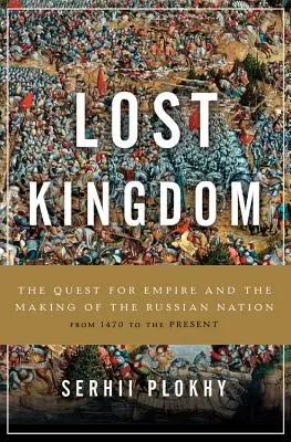 Le Royaume perdu : La quête de l'empire et la création de la nation russe - Lost Kingdom: The Quest for Empire and the Making of the Russian Nation