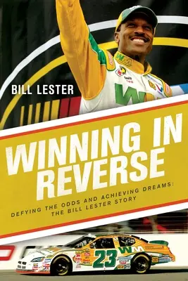 Gagner à l'envers : Défier l'adversité et réaliser ses rêves : l'histoire de Bill Lester - Winning in Reverse: Defying the Odds and Achieving Dreams--The Bill Lester Story