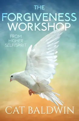 L'atelier du pardon : De la part de l'esprit et du moi supérieur - The Forgiveness Workshop: From Higher Self/Spirit