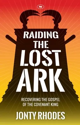 Le raid sur l'arche perdue : Retrouver l'Évangile du Roi d'Alliance - Raiding the Lost Ark: Recovering The Gospel Of The Covenant King