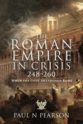 L'Empire romain en crise, 248-260 : Quand les dieux abandonnent Rome - The Roman Empire in Crisis, 248-260: When the Gods Abandoned Rome