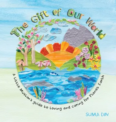 Le don de notre monde : Le guide du petit musulman pour aimer et prendre soin de la planète Terre - The Gift of Our World: A little Muslim's guide to loving and caring for Planet Earth