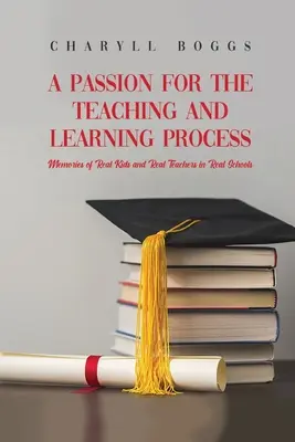 Une passion pour le processus d'enseignement et d'apprentissage : Souvenirs de vrais enfants et de vrais enseignants dans de vraies écoles - A Passion for the Teaching and Learning Process: Memories of Real Kids and Real Teachers in Real Schools