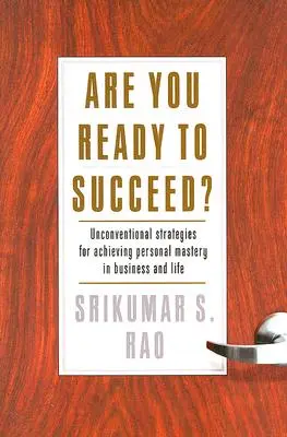 Êtes-vous prêt à réussir ? Stratégies non conventionnelles pour atteindre la maîtrise personnelle dans les affaires et la vie - Are You Ready to Succeed?: Unconventional Strategies to Achieving Personal Mastery in Business and Life