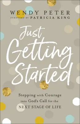 Juste pour commencer : S'engager avec courage dans l'appel de Dieu pour la prochaine étape de la vie - Just Getting Started: Stepping with Courage Into God's Call for the Next Stage of Life