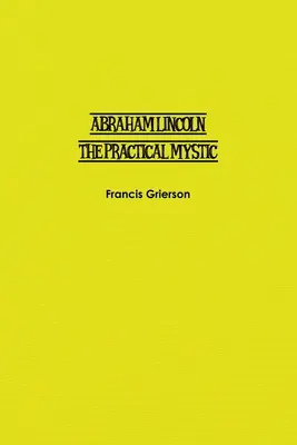 Abraham Lincoln : le mystique pratique - Abraham Lincoln: The Practical Mystic