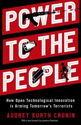 Le pouvoir au peuple : comment l'innovation technologique ouverte permet d'armer les terroristes de demain - Power to the People: How Open Technological Innovation Is Arming Tomorrow's Terrorists