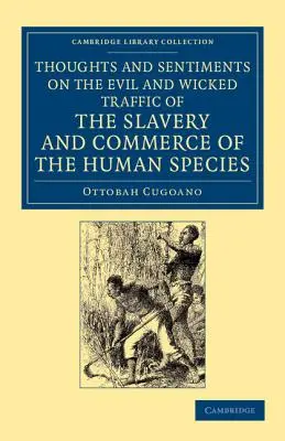 Pensées et sentiments sur le mauvais trafic de l'esclavage et du commerce de l'espèce humaine : Les deux autres sont les mêmes : le premier est un livre d'histoire et le second est un livre d'histoire et de culture. - Thoughts and Sentiments on the Evil and Wicked Traffic of the Slavery and Commerce of the Human Species: Humbly Submitted to the Inhabitants of Great