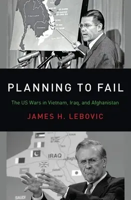 Planifier pour échouer : Les guerres américaines au Vietnam, en Irak et en Afghanistan - Planning to Fail: The Us Wars in Vietnam, Iraq, and Afghanistan