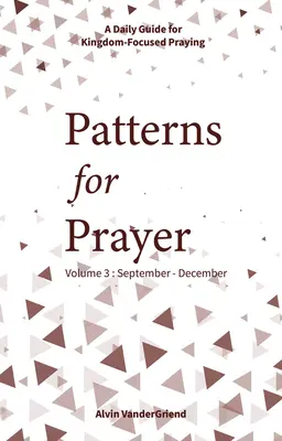 Modèles de prière Volume 3 : septembre-décembre : Un guide quotidien pour une prière axée sur le Royaume - Patterns for Prayer Volume 3: September-December: A Daily Guide for Kingdom-Focused Praying