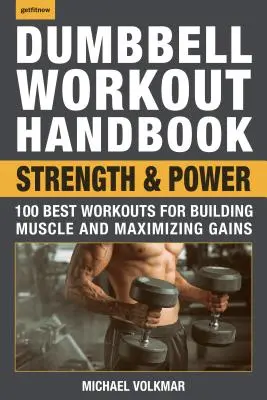 Manuel d'entraînement avec haltères : Strength and Power : 100 Best Workouts for Building Muscle and Maximizing Gains (Force et puissance : 100 meilleurs entraînements pour développer les muscles et maximiser les gains) - Dumbbell Workout Handbook: Strength and Power: 100 Best Workouts for Building Muscle and Maximizing Gains