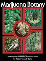 Marijuana Botany : Une étude avancée : La propagation et l'élevage de cannabis distinctif - Marijuana Botany: An Advanced Study: The Propagation and Breeding of Distinctive Cannabis