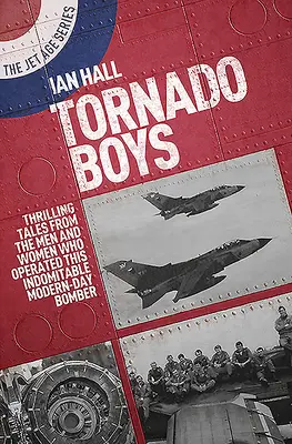 Tornado Boys : Histoires passionnantes des hommes et des femmes qui ont piloté cet indomptable bombardier des temps modernes - Tornado Boys: Thrilling Tales from the Men and Women Who Have Operated This Indomitable Modern-Day Bomber