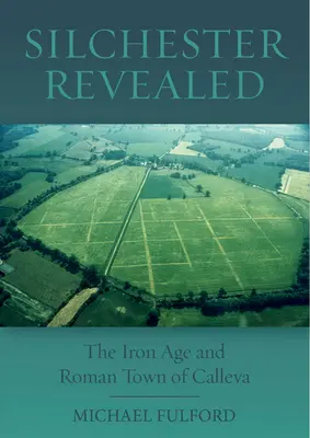 Silchester Revealed : La ville de Calleva à l'âge du fer et à l'époque romaine - Silchester Revealed: The Iron Age and Roman Town of Calleva