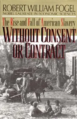Sans consentement ni contrat : L'essor et la chute de l'esclavage aux États-Unis (révisé) - Without Consent or Contract: The Rise and Fall of American Slavery (Revised)