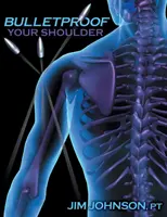 L'épaule à l'épreuve des balles : Optimiser la fonction de l'épaule pour mettre fin à la douleur et résister aux blessures - Bulletproof Your Shoulder: Optimizing Shoulder Function to End Pain and Resist Injury