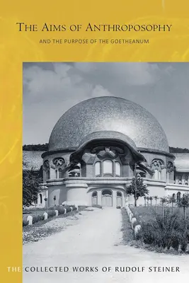 Les buts de l'anthroposophie et le but du Goetheanum : (cw 84) - The Aims of Anthroposophy and the Purpose of the Goetheanum: (cw 84)