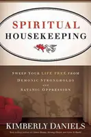 Le ménage spirituel : Libérez votre vie des forteresses démoniaques et de l'oppression satanique - Spiritual Housekeeping: Sweep Your Life Free from Demonic Strongholds and Satanic Oppression