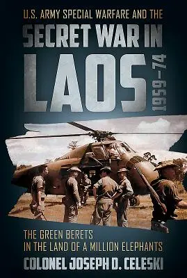 Les bérets verts au pays du million d'éléphants : La guerre spéciale de l'armée américaine et la guerre secrète au Laos 1959-74 - The Green Berets in the Land of a Million Elephants: U.S. Army Special Warfare and the Secret War in Laos 1959-74