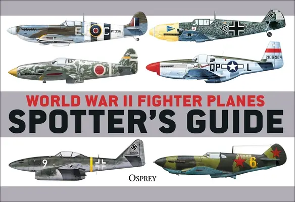 Guide de repérage des avions de chasse de la Seconde Guerre mondiale - World War II Fighter Planes Spotter's Guide