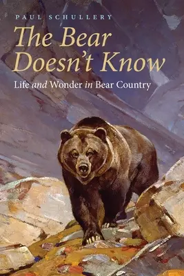 L'ours ne sait pas : La vie et l'émerveillement au pays des ours - The Bear Doesn't Know: Life and Wonder in Bear Country