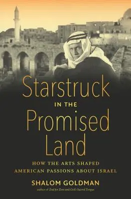 Starstruck in the Promised Land : Comment les arts ont façonné les passions américaines à l'égard d'Israël - Starstruck in the Promised Land: How the Arts Shaped American Passions about Israel
