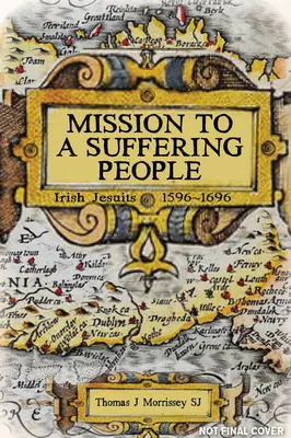 Mission auprès d'un peuple en souffrance : Les jésuites irlandais de 1596 à 1696 - Mission to a Suffering People: Irish Jesuits 1596 to 1696