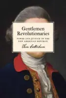 Gentlemen Revolutionaries : Pouvoir et justice dans la nouvelle République américaine - Gentlemen Revolutionaries: Power and Justice in the New American Republic