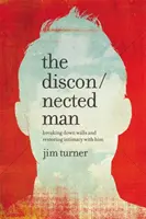 L'homme déconnecté : Briser les murs et restaurer l'intimité avec lui - The Disconnected Man: Breaking Down Walls and Restoring Intimacy with Him