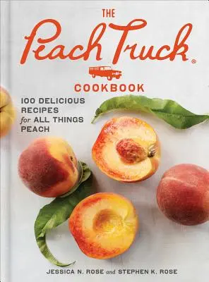 Le livre de cuisine du camion à pêches : 100 recettes délicieuses pour tout ce qui touche à la pêche - The Peach Truck Cookbook: 100 Delicious Recipes for All Things Peach