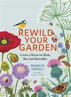 Réinventez votre jardin : Créer un refuge pour les oiseaux, les abeilles et les papillons - Rewild Your Garden: Create a Haven for Birds, Bees and Butterflies