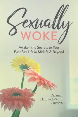 Sexuellement éveillé : Réveillez les secrets de votre meilleure vie sexuelle à la cinquantaine et au-delà - Sexually Woke: Awaken the Secrets to Your Best Sex Life in Midlife & Beyond