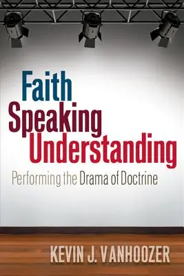 La foi parle la compréhension : Le drame de la doctrine - Faith Speaking Understanding: Performing the Drama of Doctrine